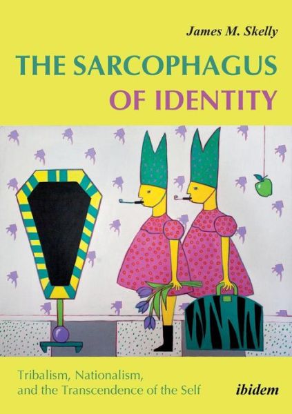 Cover for Jim Skelly · The Sarcophagus of Identity: Tribalism, Nationalism, and the Transcendence of the Self (Paperback Book) [New edition] (2017)