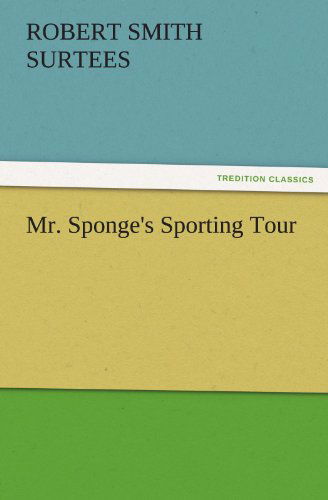 Cover for Robert Smith Surtees · Mr. Sponge's Sporting Tour (Tredition Classics) (Paperback Book) (2011)