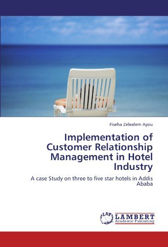 Implementation of Customer Relationship Management in Hotel Industry: a Case Study on Three to Five Star Hotels in Addis Ababa - Fiseha Zelealem Ayou - Books - LAP LAMBERT Academic Publishing - 9783845478883 - September 12, 2011