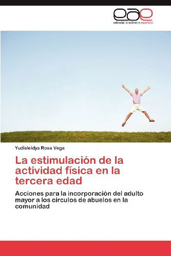 Cover for Yudisleidys Rosa Vega · La Estimulación De La Actividad Física en La Tercera Edad: Acciones Para La Incorporación Del Adulto Mayor a Los Círculos De Abuelos en La Comunidad (Taschenbuch) [Spanish edition] (2012)