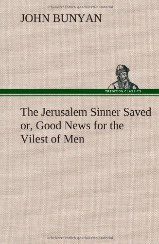 Cover for John Bunyan · The Jerusalem Sinner Saved; Or, Good News for the Vilest of men (Innbunden bok) (2012)