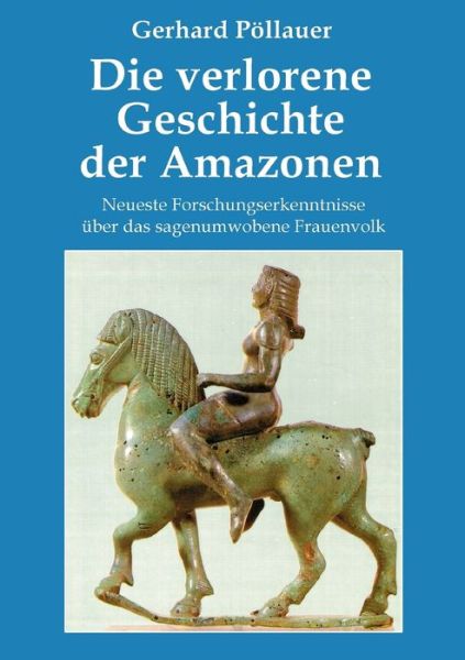 Cover for Gerhard Poellauer · Die verlorene Geschichte der Amazonen: Neueste Forschungserkenntnisse uber das sagenumwobene Frauenvolk (Paperback Book) [German edition] (2003)