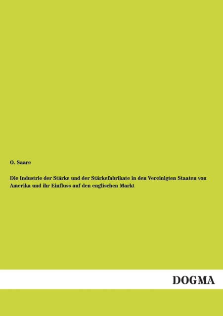 Cover for O. Saare · Die Industrie Der Starke Und Der Starkefabrikate in den Vereinigten Staaten Von Amerika Und Ihr Einfluss Auf den Englischen Markt (Paperback Book) [German edition] (2012)