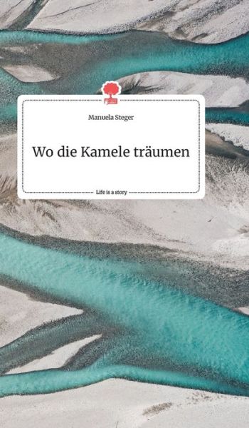 Wo die Kamele träumen. Life is a - Steger - Książki -  - 9783990877883 - 20 listopada 2020