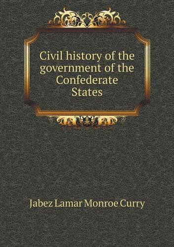 Cover for Jabez Lamar Monroe Curry · Civil History of the Government of the Confederate States (Paperback Book) (2014)