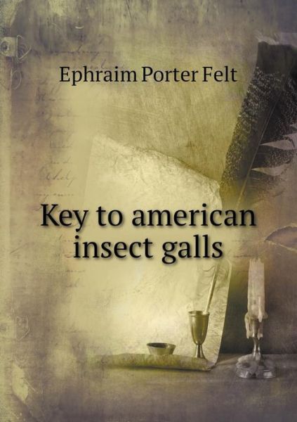 Key to American Insect Galls - Ephraim Porter Felt - Books - Book on Demand Ltd. - 9785519331883 - March 2, 2015