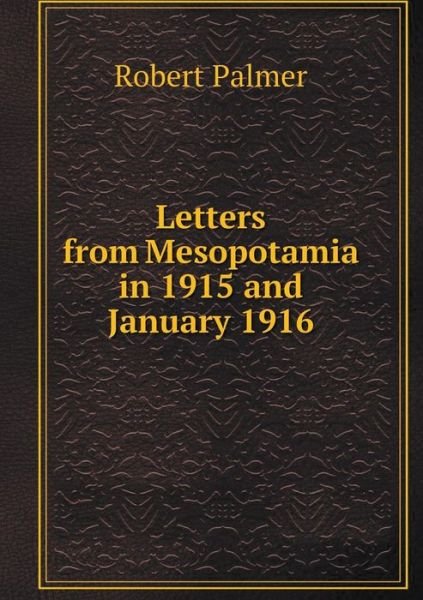 Cover for Robert Palmer · Letters from Mesopotamia in 1915 and January 1916 (Taschenbuch) (2015)
