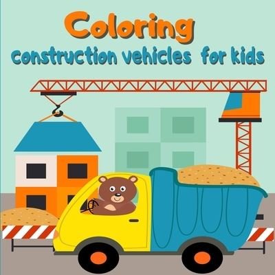 Coloring construction vehicles for kids: Coloring Book with Cranes, Tractors, Dumpers, Trucks and Diggers/ Cars and Vehicles Coloring Books for Kids - Moty M Publisher - Books - M&A Kpp - 9786077049883 - April 11, 2021