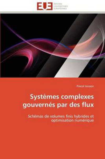 Cover for Pascal Jaisson · Systèmes Complexes Gouvernés Par Des Flux: Schémas De Volumes Finis Hybrides et Optimisation Numérique (Paperback Book) [French edition] (2018)