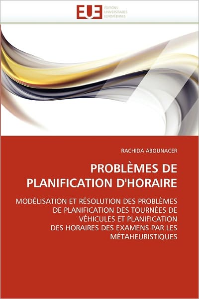 Rachida Abounacer · Problèmes De Planification D'horaire: Modélisation et Résolution Des Problèmes De Planification Des Tournées De Véhicules et Planification Des ... Par Les Métaheuristiques (Paperback Book) [French edition] (2018)