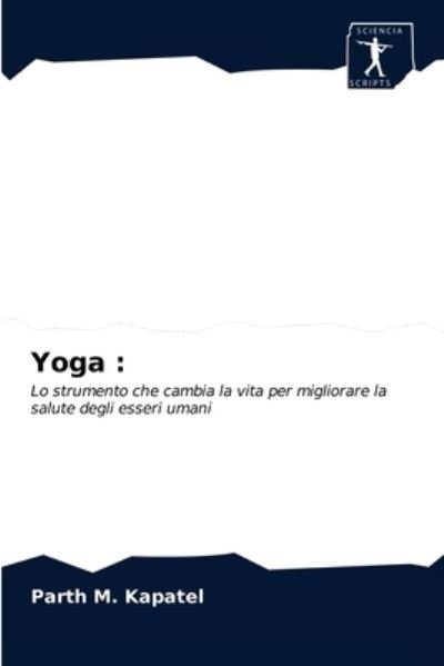 Yoga - Parth M Kapatel - Livres - Sciencia Scripts - 9786200869883 - 11 avril 2020