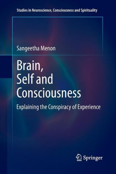 Cover for Sangeetha Menon · Brain, Self and Consciousness: Explaining the Conspiracy of Experience - Studies in Neuroscience, Consciousness and Spirituality (Pocketbok) [Softcover reprint of the original 1st ed. 2014 edition] (2016)