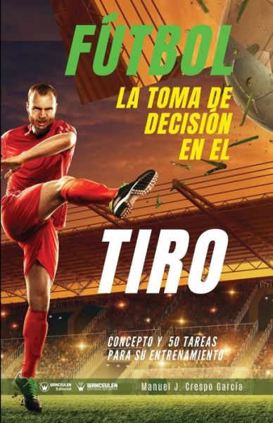 Cover for Manuel J Crespo Garcia · Futbol. La toma de decision en el tiro (Taschenbuch) (2021)