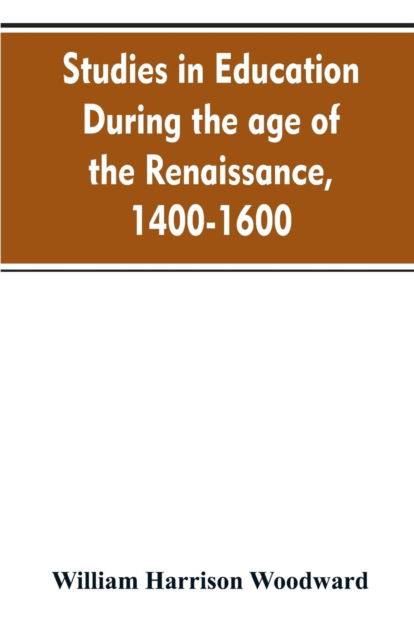 Cover for William Harrison Woodward · Studies in education during the age of the Renaissance, 1400-1600 (Paperback Bog) (2019)