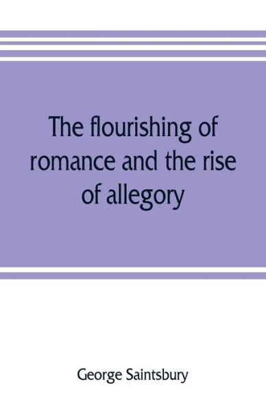 Cover for George Saintsbury · The flourishing of romance and the rise of allegory (Paperback Book) (2019)