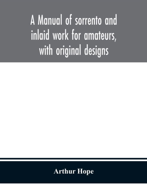 A manual of sorrento and inlaid work for amateurs, with original designs - Arthur Hope - Livros - Alpha Edition - 9789354150883 - 14 de setembro de 2020