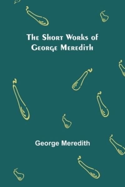 Cover for George Meredith · The Short Works of George Meredith (Paperback Bog) (2022)