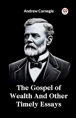 The Gospel of Wealth and Other Timely Essays - Andrew Carnegie - Books - Double 9 Books LLP - 9789369422883 - 2025