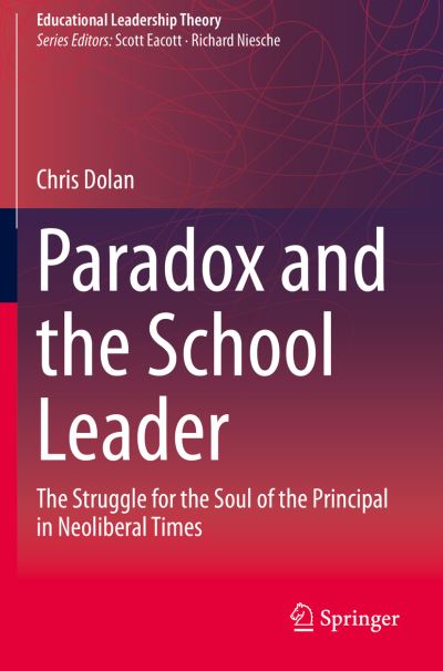 Cover for Chris Dolan · Paradox and the School Leader: The Struggle for the Soul of the Principal in Neoliberal Times - Educational Leadership Theory (Paperback Book) [1st ed. 2020 edition] (2021)