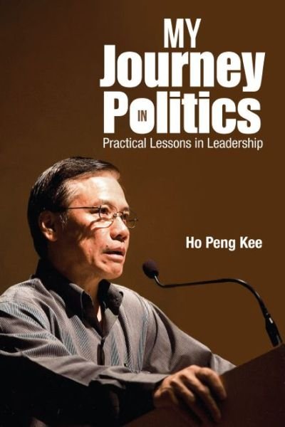 Cover for Ho, Peng Kee (Nus &amp; Former Senior Minister Of State For Law &amp; Home Affairs, S'pore) · My Journey In Politics: Practical Lessons In Leadership (Taschenbuch) (2017)