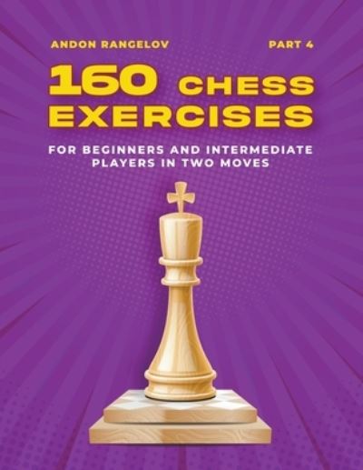 Cover for Andon Rangelov · 160 Chess Exercises for Beginners and Intermediate Players in Two Moves, Part 4 - Tactics Chess from First Moves (Paperback Book) (2022)