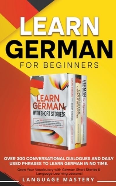 Cover for Language Mastery · Learn German for Beginners : Over 300 Conversational Dialogues and Daily Used Phrases to Learn German in no Time. Grow Your Vocabulary with German Short Stories &amp; Language Learning Lessons! : 4 (Paperback Book) (2022)