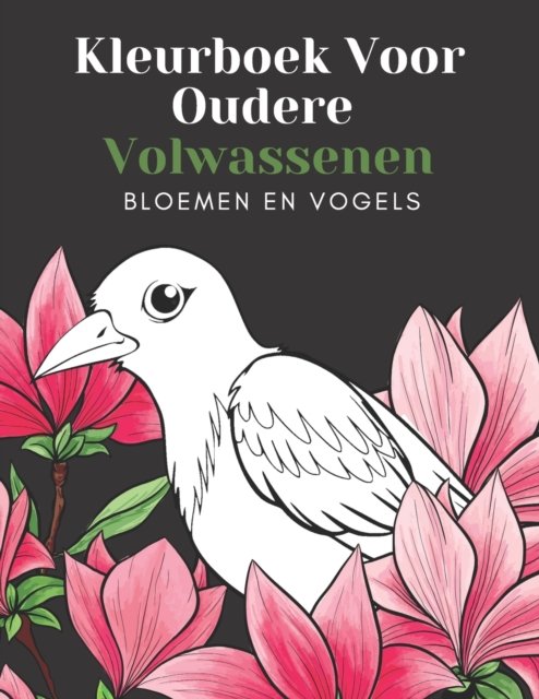 Cover for Brn Creatieve Uitgever · Kleurboek Voor Oudere Volwassenen Bloemen En Vogels: Mooie Makkelijke Grote Ontwerpen: Geweldig Voor Beginners En Ouderen - Ouderen Cadeaus Entertainen (Taschenbuch) (2022)