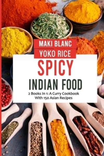 Cover for Yoko Rice · Spicy Indian Food: 2 Books In 1: A Curry Cookbook With 150 Asian Recipes (Paperback Bog) (2021)