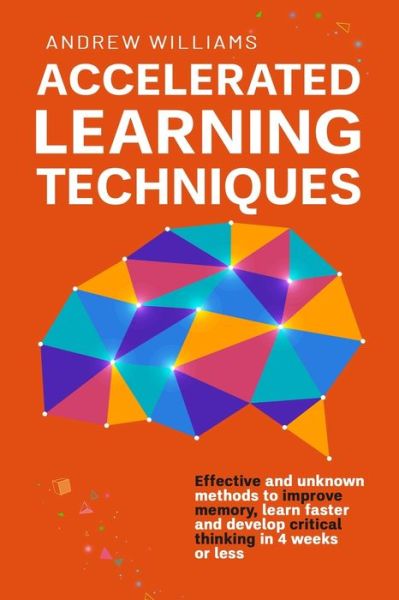 Cover for Andrew Williams · Accelerated Learning Techniques: Effective and unknown methods to improve memory, learn faster and develop critical thinking in 4 weeks or less (Paperback Book) (2021)