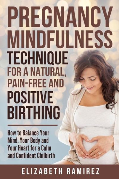 Cover for Elizabeth Ramirez · Pregnancy Mindfulness Technique for a Natural, Pain-Free and Positive Birthing Experience. (Paperback Book) (2020)