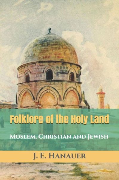 Cover for J E Hanauer · Folklore of the Holy Land: Moslem, Christian and Jewish - Triamazikamno Editions (Paperback Book) (2020)