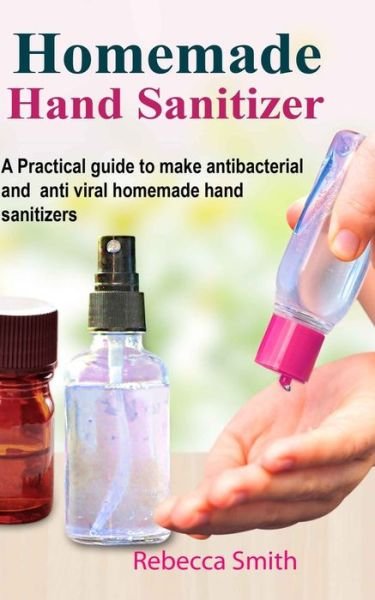 Homemade Hand Sanitizer - Rebecca Smith - Kirjat - Independently Published - 9798623364883 - tiistai 10. maaliskuuta 2020