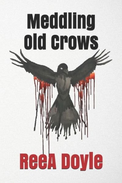 Meddling Old Crows - Reea Doyle - Books - Independently Published - 9798642666883 - May 4, 2020