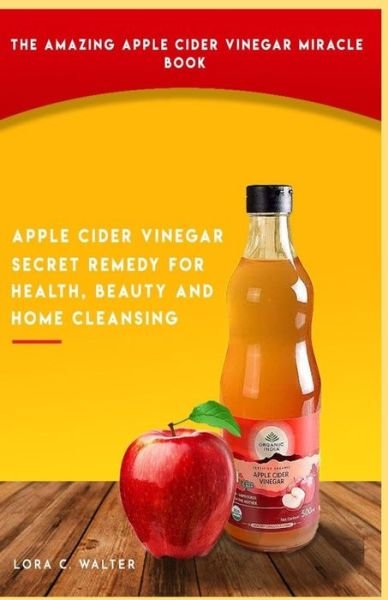 Cover for Lora C Walter · The Amazing Apple Cider Vinegar Miracle Book (Pocketbok) (2020)