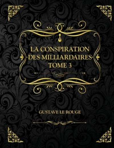 Cover for Gustave Le Rouge · La Conspiration des milliardaires - Tome 3 (Paperback Book) (2021)