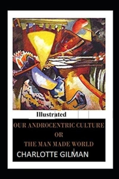 Cover for Charlotte Gilman · Our Androcentric Culture Or The Man-Made World Illustrated (Paperback Book) (2021)