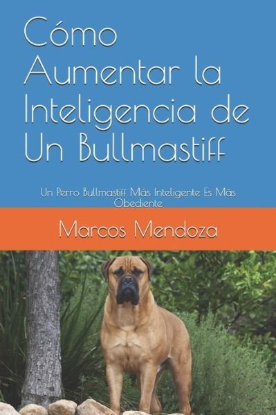 Cover for Marcos Mendoza · Como Aumentar la Inteligencia de Un Bullmastiff: Un Perro Bullmastiff Mas Inteligente Es Mas Obediente (Taschenbuch) (2021)