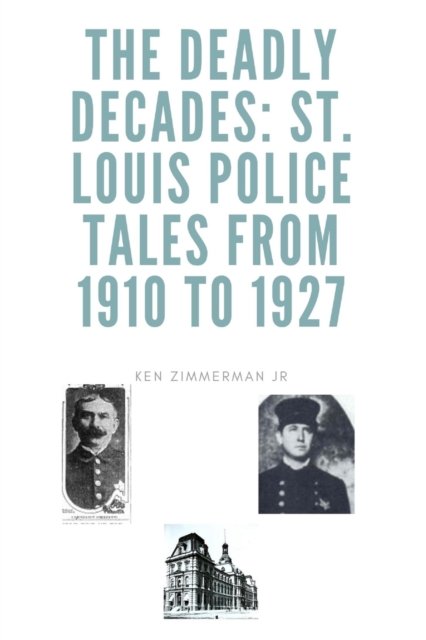 Cover for Zimmerman, Ken, Jr · The Deadly Decades: St. Louis Police Tales from 1910 to 1927 (Paperback Book) (2021)