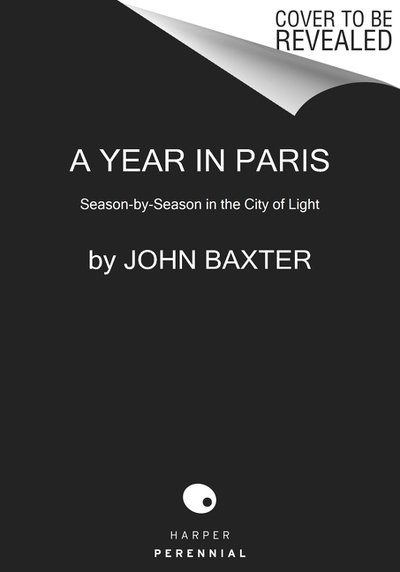 A Year in Paris: Season by Season in the City of Light - John Baxter - Books - HarperCollins Publishers Inc - 9780062846884 - April 4, 2019