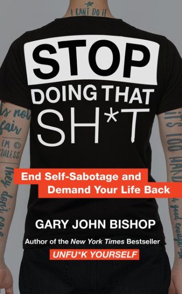 Cover for Gary John Bishop · Stop Doing That Sh*t: End Self-Sabotage and Demand Your Life Back (Paperback Book) (2019)