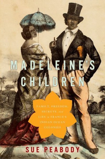 Cover for Peabody, Sue (Professor of History, Professor of History, Washington State University Vancouver) · Madeleine's Children: Family, Freedom, Secrets, and Lies in France's Indian Ocean Colonies (Hardcover Book) (2017)