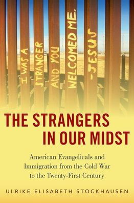 Cover for Stockhausen, Ulrike Elisabeth (Digital Science Communication Officer, Digital Science Communication Officer, Max Weber Foundation - German Humanities Institutes Abroad) · The Strangers in Our Midst: American Evangelicals and Immigration from the Cold War to the Twenty-First Century (Gebundenes Buch) (2021)