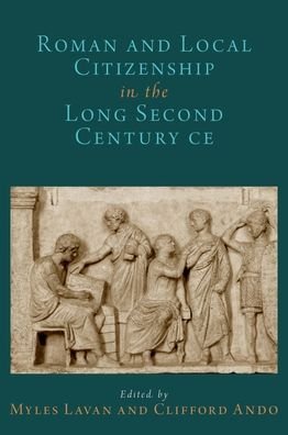 Cover for Lavan, Myles (Reader in Ancient History, Reader in Ancient History, University of St. Andrews) · Roman and Local Citizenship in the Long Second Century CE - Oxford Studies in Early Empires (Hardcover Book) (2022)