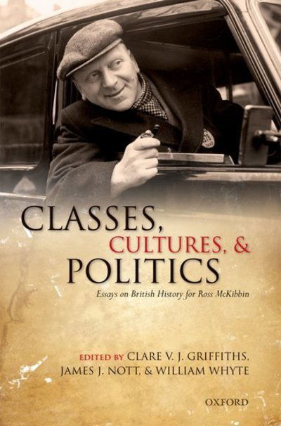 Cover for Whyte et Al · Classes, Cultures, and Politics: Essays on British History for Ross McKibbin (Hardcover Book) (2011)