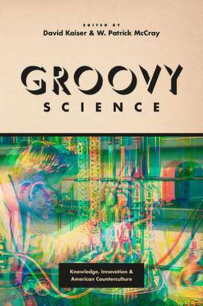 Cover for David Kaiser · Groovy Science: Knowledge, Innovation, and American Counterculture (Hardcover Book) (2016)