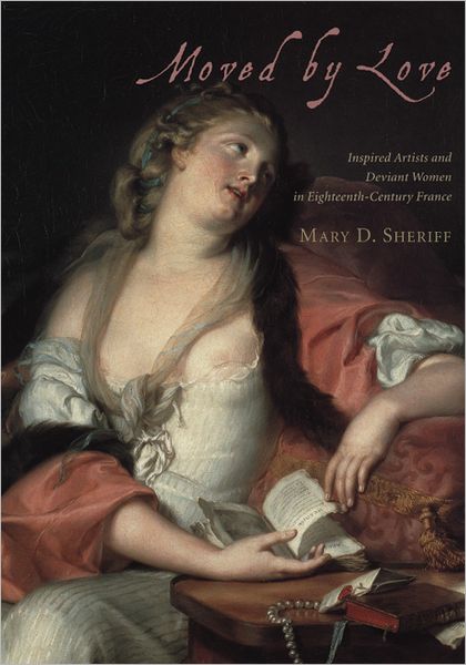 Cover for Mary D. Sheriff · Moved by Love: Inspired Artists and Deviant Women in Eighteenth-Century France (Paperback Book) [New edition] (2007)