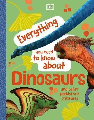 Cover for Dk · Everything You Need to Know About Dinosaurs: And Other Prehistoric Creatures - Everything You Need to Know About... (Hardcover Book) (2023)