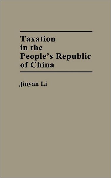 Cover for Jinyan Li · Taxation in the People's Republic of China (Hardcover Book) (1991)