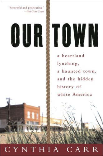 Cover for Cynthia Carr · Our Town: a Heartland Lynching, a Haunted Town, and the Hidden History of White America (Paperback Book) (2007)