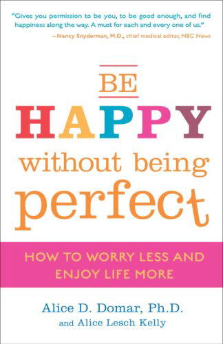 Cover for Alice Lesch Kelly · Be Happy Without Being Perfect: How to Worry Less and Enjoy Life More (Paperback Bog) [Reprint edition] (2009)